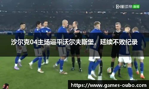 沙尔克04主场逼平沃尔夫斯堡，延续不败纪录